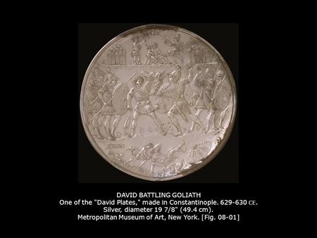 DAVID BATTLING GOLIATH One of the David Plates, made in Constantinople. 629-630 CE. Silver, diameter 19 7/8 (49.4 cm). Metropolitan Museum of Art, New.