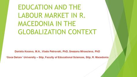 EDUCATION AND THE LABOUR MARKET IN R. MACEDONIA IN THE GLOBALIZATION CONTEXT Daniela Koceva, M.A., Vlado Petrovski, PhD, Snezana Mirascieva, PhD ‘Goce.
