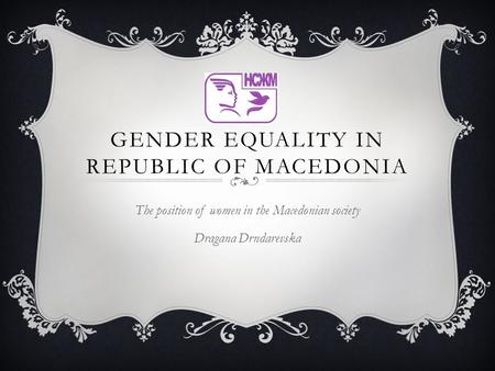 GENDER EQUALITY IN REPUBLIC OF MACEDONIA The position of women in the Macedonian society Dragana Drndarevska.