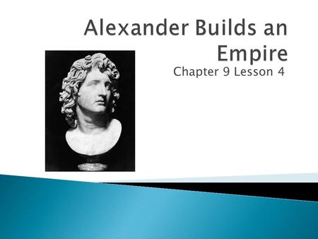 Chapter 9 Lesson 4.  Describe the events that led to the rise of Alexander the Great’s Empire.  Explain how Greek culture spread during and after Alexander’s.