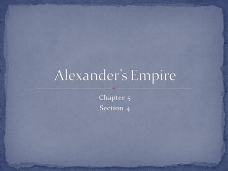 Alexander’s Empire Chapter 5 Section 4.