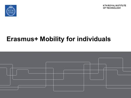 KTH ROYAL INSTITUTE OF TECHNOLOGY Erasmus+ Mobility for individuals.