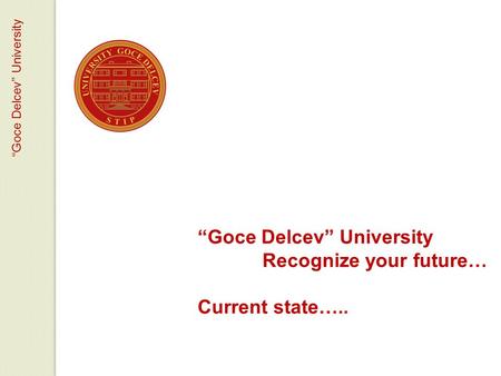 “Goce Delcev” University Recognize your future… Current state…..