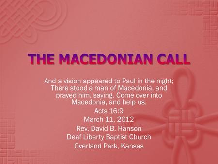 And a vision appeared to Paul in the night; There stood a man of Macedonia, and prayed him, saying, Come over into Macedonia, and help us. Acts 16:9 March.