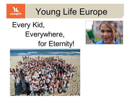 Young Life Europe Every Kid, Everywhere, for Eternity!