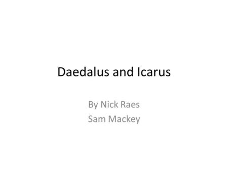 Daedalus and Icarus By Nick Raes Sam Mackey.