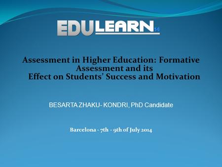 Assessment in Higher Education: Formative Assessment and its Effect on Students’ Success and Motivation BESARTA ZHAKU- KONDRI, PhD Candidate Barcelona.