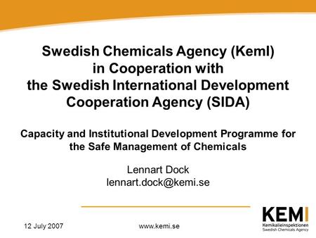 12 July 2007www.kemi.se Swedish Chemicals Agency (KemI) in Cooperation with the Swedish International Development Cooperation Agency (SIDA) Capacity and.