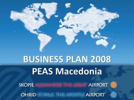 BUSINESS PLAN 2008 PEAS Macedonia. Vision – Euro Atlantic integration – Modernization – Expanding airport infrastructure – New passenger terminal – Intensive.