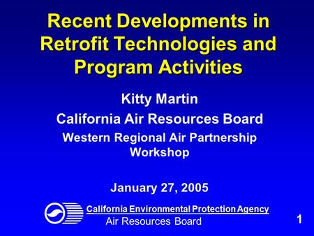 Recent Developments in Retrofit Technologies and Program Activities Kitty Martin California Air Resources Board Western Regional Air Partnership Workshop.
