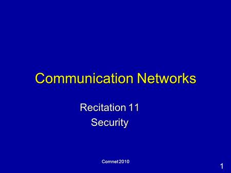 1 Comnet 2010 Communication Networks Recitation 11 Security.