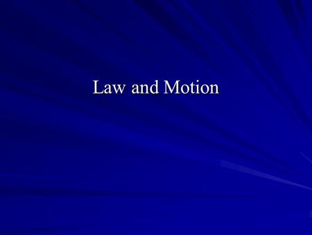 Law and Motion. A Motion is an application to the court requesting some kind of relief or court order May be oral or written General types of motions.