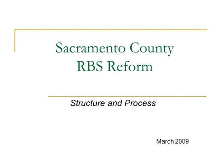 Sacramento County RBS Reform Structure and Process March 2009.