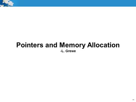 Pointers and Memory Allocation -L. Grewe. Objectives Why and What are Pointers Create Pointers in C++ Memory Allocation Defined Memory Allocation/Deallocation.