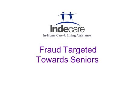 Fraud Targeted Towards Seniors In-Home Care & Living Assistance.