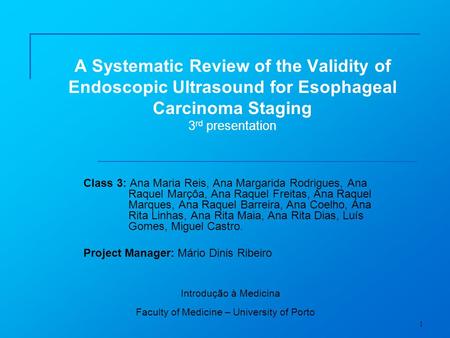1 A Systematic Review of the Validity of Endoscopic Ultrasound for Esophageal Carcinoma Staging 3 rd presentation Class 3: Ana Maria Reis, Ana Margarida.