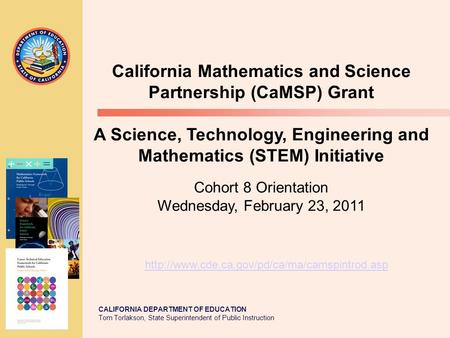 CALIFORNIA DEPARTMENT OF EDUCATION Tom Torlakson, State Superintendent of Public Instruction California Mathematics and Science Partnership (CaMSP) Grant.