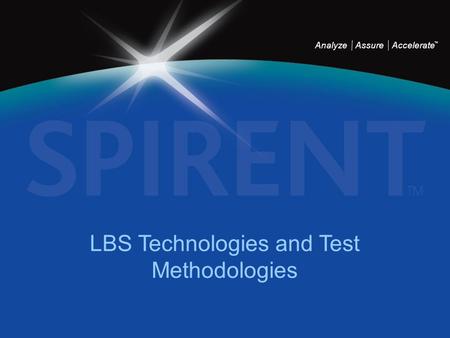 Analyze Assure Accelerate TM LBS Technologies and Test Methodologies.