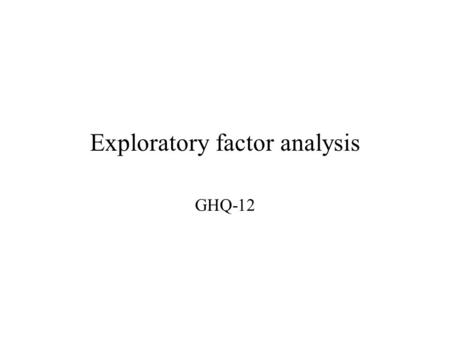 Exploratory factor analysis GHQ-12. EGO GHQ-12 EFA 1) Assuming items are continuous Variable: Names are ghq01 ghq02 ghq03 ghq04 ghq05 ghq06 ghq07 ghq08.