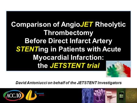 Comparison of AngioJET Rheolytic Thrombectomy Before Direct Infarct Artery STENTing in Patients with Acute Myocardial Infarction: the JETSTENT trial David.