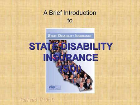 STATE DISABILITY INSURANCE (SDI) A Brief Introduction to.