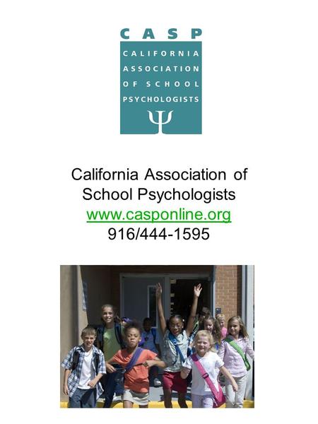 California Association of School Psychologists www.casponline.org 916/444-1595.