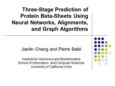 Three-Stage Prediction of Protein Beta-Sheets Using Neural Networks, Alignments, and Graph Algorithms Jianlin Cheng and Pierre Baldi Institute for Genomics.