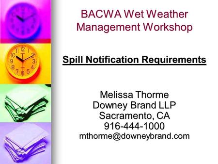 BACWA Wet Weather Management Workshop Spill Notification Requirements Melissa Thorme Downey Brand LLP Sacramento, CA