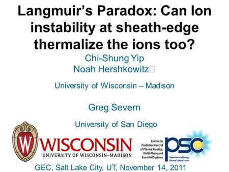 Langmuir’s Paradox: Can Ion instability at sheath-edge thermalize the ions too? Chi-Shung Yip Noah Hershkowitz  University of Wisconsin – Madison Greg.
