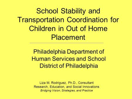 School Stability and Transportation Coordination for Children in Out of Home Placement Philadelphia Department of Human Services and School District of.