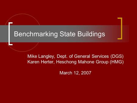 Benchmarking State Buildings Mike Langley, Dept. of General Services (DGS) Karen Herter, Heschong Mahone Group (HMG) March 12, 2007.