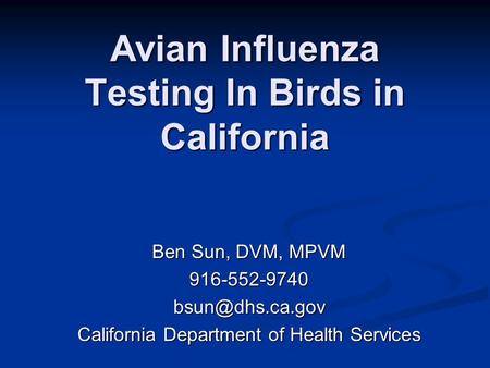 Avian Influenza Testing In Birds in California Ben Sun, DVM, MPVM California Department of Health Services.