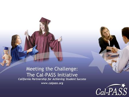 Meeting the Challenge: The Cal-PASS Initiative California Partnership for Achieving Student Success www.calpass.org.