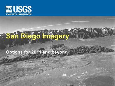 U.S. Department of the Interior U.S. Geological Survey San Diego Imagery Options for 2011 and beyond.