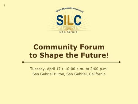 Tuesday, April 17 10:00 a.m. to 2:00 p.m. San Gabriel Hilton, San Gabriel, California Community Forum to Shape the Future! 1.