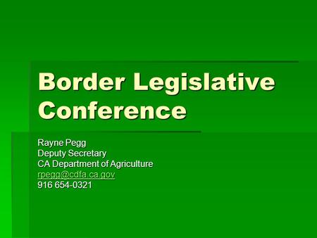 Border Legislative Conference Rayne Pegg Deputy Secretary CA Department of Agriculture 916 654-0321.