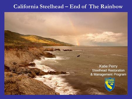 California Steelhead – End of The Rainbow Katie Perry Steelhead Restoration & Management Program.