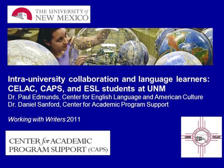 Intra-university collaboration and language learners: CELAC, CAPS, and ESL students at UNM Dr. Paul Edmunds, Center for English Language and American Culture.