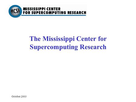 October 2003 The Mississippi Center for Supercomputing Research.