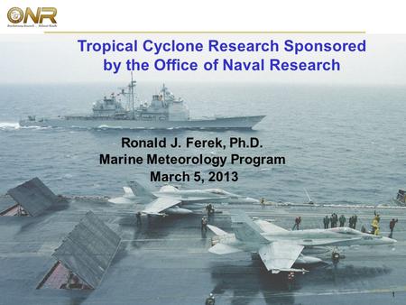 Marine Meteorology 1 Ronald J. Ferek, Ph.D. Marine Meteorology Program March 5, 2013 Tropical Cyclone Research Sponsored by the Office of Naval Research.