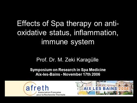 Effects of Spa therapy on anti- oxidative status, inflammation, immune system Prof. Dr. M. Zeki Karagülle Symposium on Research in Spa Medicine Aix-les-Bains.