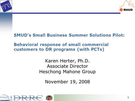 1 SMUD’s Small Business Summer Solutions Pilot: Behavioral response of small commercial customers to DR programs (with PCTs) Karen Herter, Ph.D. Associate.