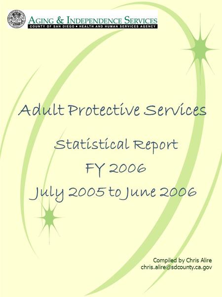 Adult Protective Services Statistical Report FY 2006 July 2005 to June 2006 Compiled by Chris Alire
