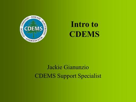 Jackie Gianunzio CDEMS Support Specialist Intro to CDEMS.