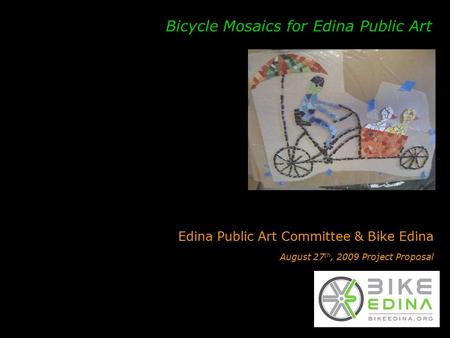 Edina Public Art Committee & Bike Edina August 27 th, 2009 Project Proposal Bicycle Mosaics for Edina Public Art.