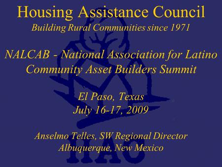 © 2001, Housing Assistance Council Housing Assistance Council Building Rural Communities since 1971 NALCAB - National Association for Latino Community.