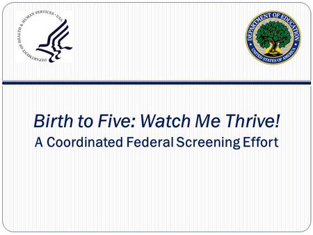 Birth to Five: Watch Me Thrive! A Coordinated Federal Screening Effort.