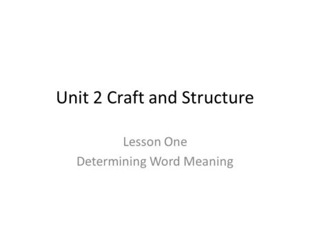 Unit 2 Craft and Structure Lesson One Determining Word Meaning.