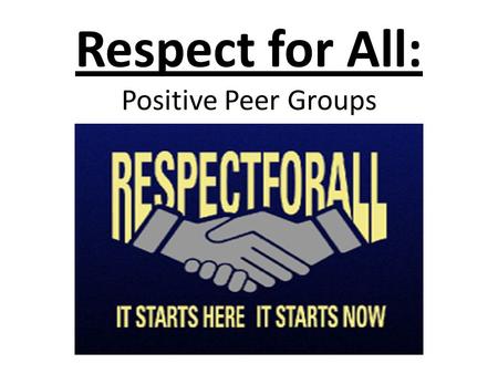 Respect for All: Positive Peer Groups. Lesson Objectives: Reflect on the health of your relationships Identify the key elements of positive relationships.