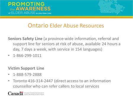 Seniors Safety Line (a province-wide information, referral and support line for seniors at risk of abuse, available 24 hours a day, 7 days a week, with.